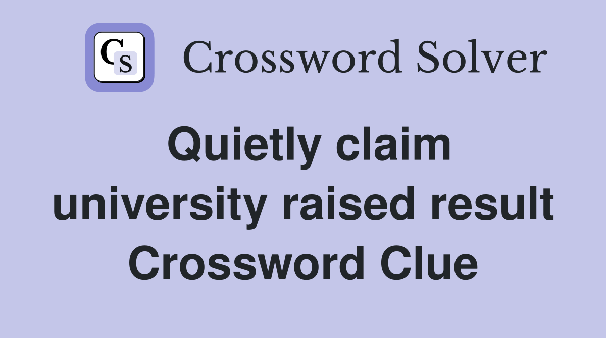Quietly claim university raised result Crossword Clue Answers